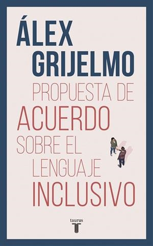 PROPUESTA DE ACUERDO SOBRE EL LENGUAJE INCLUSIVO | 9788430619023 | GRIJELMO, ÁLEX | Galatea Llibres | Llibreria online de Reus, Tarragona | Comprar llibres en català i castellà online