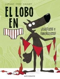 EL LOBO EN CALZONCILLOS. ¡ELÁSTICOS Y FANTÁSTICOS! | 9788467934281 | LUPANO, WILFRID/ITOÏZ, MAYANA/CAUUET, PAUL | Galatea Llibres | Librería online de Reus, Tarragona | Comprar libros en catalán y castellano online