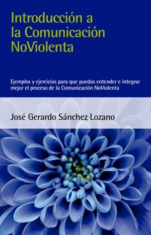 INTRODUCCIÓN A LA COMUNICACIÓN NOVIOLENTA | 9788412026993 | SÁNCHEZ LOZANO, JOSÉ GERARDO | Galatea Llibres | Librería online de Reus, Tarragona | Comprar libros en catalán y castellano online