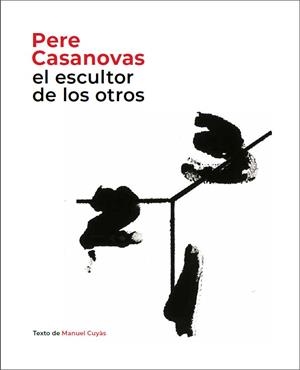 PERE CASANOVAS, EL ESCULTOR DE LOS OTROS | 9788441232693 | CUYÀS, MANUEL | Galatea Llibres | Llibreria online de Reus, Tarragona | Comprar llibres en català i castellà online