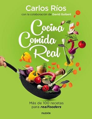 COCINA COMIDA REAL. MÁS DE 100 RECETAS PARA REALFOODERS | 9788449336836 | RÍOS, CARLOS/GUIBERT, DAVID | Galatea Llibres | Llibreria online de Reus, Tarragona | Comprar llibres en català i castellà online