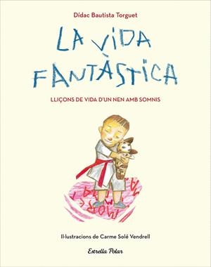 LA VIDA FANTÀSTICA. LLIÇONS DE VIDA D'UN NEN AMB SOMNIS | 9788491379751 | BAUTISTA, DIDAC | Galatea Llibres | Llibreria online de Reus, Tarragona | Comprar llibres en català i castellà online