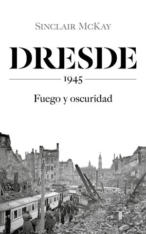 DRESDE. 1945 FUEGO Y OSCURIDAD | 9788430623136 | MCKAY, SINCLAIR | Galatea Llibres | Librería online de Reus, Tarragona | Comprar libros en catalán y castellano online