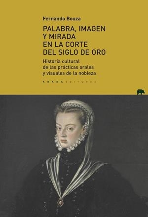 PALABRA, IMAGEN Y MIRADA EN LA CORTE DEL SIGLO DE ORO | 9788417301446 | BOUZA ÁLVAREZ, FERNANDO | Galatea Llibres | Librería online de Reus, Tarragona | Comprar libros en catalán y castellano online