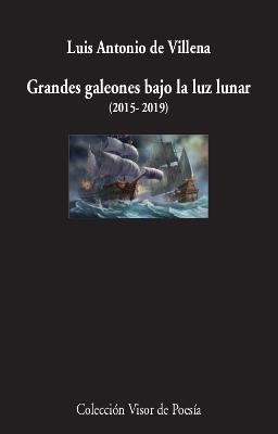 GRANDES GALEONES BAJO LA LUZ LUNAR (2015-2019) | 9788498953923 | VILLENA, LUIS ANTONIO | Galatea Llibres | Librería online de Reus, Tarragona | Comprar libros en catalán y castellano online