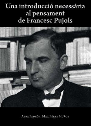 UNA INTRODUCCIÓ NECESSÀRIA AL PENSAMENT DE FRANCESC PUJOLS | 9788416445424 | GONZÁLEZ I PADRÓS, ALBA/PÉREZ MUÑOZ, MAX | Galatea Llibres | Llibreria online de Reus, Tarragona | Comprar llibres en català i castellà online
