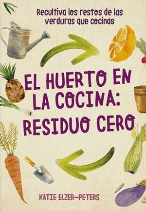 EL HUERTO EN LA COCINA: RESIDUO CERO | 9788412026986 | ELZER-PETERS, KATIE | Galatea Llibres | Librería online de Reus, Tarragona | Comprar libros en catalán y castellano online