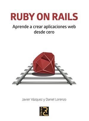 RUBY ON RAILS. APRENDE A CREAR APLICACIONES WEB DESDE CERO | 9788494897290 | VÁZQUEZ OLIVARES, JAVIER ARTURO / LORENZO MARTÍNEZ, DANIEL | Galatea Llibres | Llibreria online de Reus, Tarragona | Comprar llibres en català i castellà online