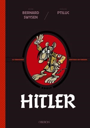 HITLER. LA VERDADERA HISTORIA ¡DE VERDAD! | 9788441542570 | SWYSEN, BERNARD / PTILUC | Galatea Llibres | Llibreria online de Reus, Tarragona | Comprar llibres en català i castellà online