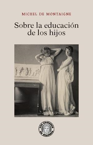 SOBRE LA EDUCACIÓN DE LOS HIJOS | 9788417134570 | MONTAIGNE, MICHEL DE | Galatea Llibres | Llibreria online de Reus, Tarragona | Comprar llibres en català i castellà online