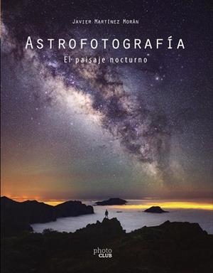 ASTROFOTOGRAFÍA. EL PAISAJE NOCTURNO | 9788441542587 | MARTÍNEZ MORÁN, JAVIER | Galatea Llibres | Librería online de Reus, Tarragona | Comprar libros en catalán y castellano online