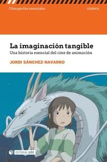 LA IMAGINACIÓN TANGIBLE. UNA HISTORIA ESENCIAL DEL CINE DE ANIMACIÓN | 9788491807025 | SÁNCHEZ-NAVARRO, JORDI | Galatea Llibres | Librería online de Reus, Tarragona | Comprar libros en catalán y castellano online