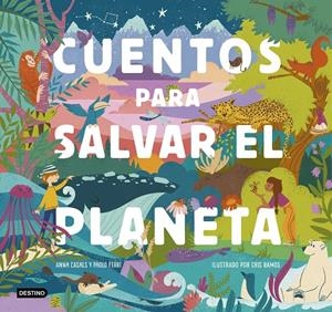 CUENTOS PARA SALVAR EL PLANETA | 9788408226826 | FERRI, PAOLO/CASALS, ANNA/RAMOS, CRIS | Galatea Llibres | Librería online de Reus, Tarragona | Comprar libros en catalán y castellano online