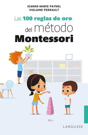 LAS 100 REGLAS DE ORO DEL MÉTODO MONTESSORI | 9788418100239 | PAYNEL, JEANNE-MARIE/PERRAULT, VIOLAINE | Galatea Llibres | Llibreria online de Reus, Tarragona | Comprar llibres en català i castellà online