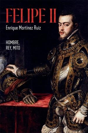 FELIPE II | 9788491648291 | MARTÍNEZ RUIZ, ENRIQUE | Galatea Llibres | Llibreria online de Reus, Tarragona | Comprar llibres en català i castellà online