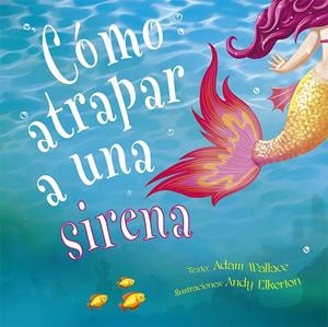 CÓMO ATRAPAR A UNA SIRENA | 9788491453987 | WALLACE, ADAM | Galatea Llibres | Llibreria online de Reus, Tarragona | Comprar llibres en català i castellà online