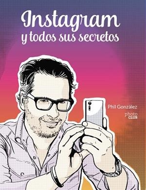 INSTAGRAM Y TODOS SUS SECRETOS | 9788441543096 | GONZÁLEZ, PHIL | Galatea Llibres | Llibreria online de Reus, Tarragona | Comprar llibres en català i castellà online