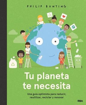 TU PLANETA TE NECESITA. UNA GUÍA OPTIMISTA PARA REDUCIR, REUTILIZAR, RECICLAR Y | 9788427299610 | BUNTING PHILIP | Galatea Llibres | Llibreria online de Reus, Tarragona | Comprar llibres en català i castellà online