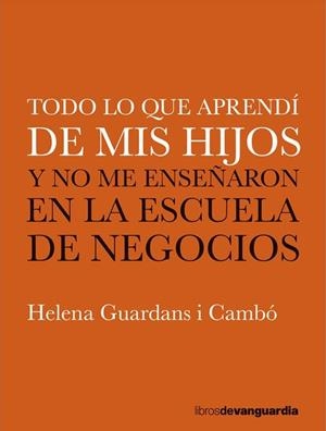 TODO LO QUE APRENDI DE MIS HIJOS Y NO ME ENSEÑARON EN LA ESCUELA DE NEGOCIOS | 9788416372782 | GUARDANS CAMBÓ, HELENA | Galatea Llibres | Llibreria online de Reus, Tarragona | Comprar llibres en català i castellà online