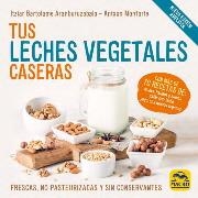 TUS LECHES VEGETALES CASERAS (NUEVA EDICIÓN) | 9788417080969 | BARTOLOME ARANBURUZABALA, ITZIAR / MONFORTE, ANTXON | Galatea Llibres | Librería online de Reus, Tarragona | Comprar libros en catalán y castellano online
