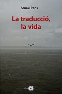 LA TRADUCCIÓ, LA VIDA | 9788416260942 | PONS ROIG, ARNAU | Galatea Llibres | Librería online de Reus, Tarragona | Comprar libros en catalán y castellano online