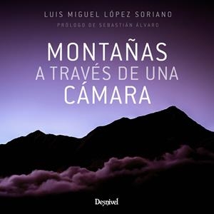 MONTAÑAS A TRAVÉS DE UNA CÁMARA | 9788498295320 | LÓPEZ SORIANO, LUIS MIGUEL | Galatea Llibres | Librería online de Reus, Tarragona | Comprar libros en catalán y castellano online