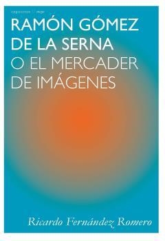 RAMÓN GÓMEZ DE LA SERNA O EL MERCADER DE IMÁGENES | 9788494863271 | FERNÁNDEZ ROMERO, RICARDO | Galatea Llibres | Librería online de Reus, Tarragona | Comprar libros en catalán y castellano online
