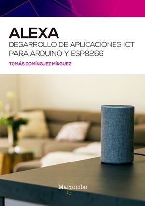 ALEXA. DESARROLLO DE APLICACIONES IOT PARA ARDUINO Y ESP8266 | 9788426732484 | DOMÍNGUEZ MÍNGUEZ, TOMÁS | Galatea Llibres | Llibreria online de Reus, Tarragona | Comprar llibres en català i castellà online
