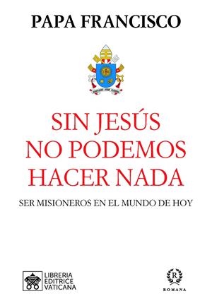 SIN JESÚS NO PODEMOS HACER NADA | 9788415980629 | PAPA FRANCISCO | Galatea Llibres | Llibreria online de Reus, Tarragona | Comprar llibres en català i castellà online