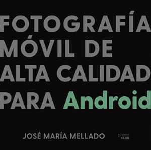 FOTOGRAFÍA MÓVIL DE ALTA CALIDAD PARA ANDROID | 9788441543201 | MELLADO, JOSÉ MARÍA | Galatea Llibres | Llibreria online de Reus, Tarragona | Comprar llibres en català i castellà online