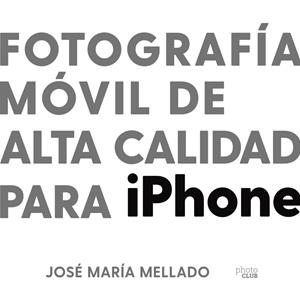 FOTOGRAFÍA MÓVIL DE ALTA CALIDAD PARA IPHONE | 9788441543195 | MELLADO, JOSÉ MARÍA | Galatea Llibres | Llibreria online de Reus, Tarragona | Comprar llibres en català i castellà online