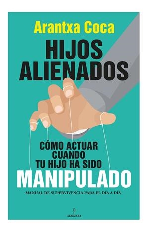 HIJOS ALIENADOS. CÓMO ACTUAR CUANDO TU HIJO HA SIDO MANIPULADO | 9788418709647 | COCA, ARANTXA | Galatea Llibres | Llibreria online de Reus, Tarragona | Comprar llibres en català i castellà online