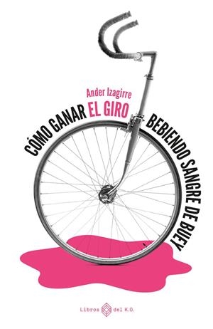 CÓMO GANAR EL GIRO BEBIENDO SANGRE DE BUEY | 9788417678784 | IZAGIRRE ANDER | Galatea Llibres | Llibreria online de Reus, Tarragona | Comprar llibres en català i castellà online