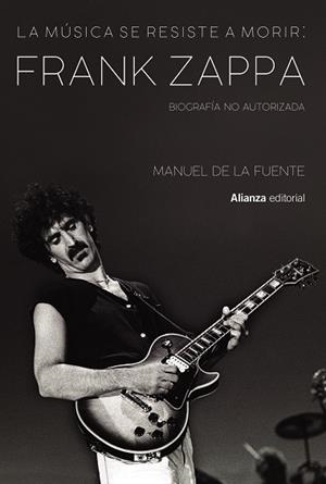 LA MÚSICA SE RESISTE A MORIR: FRANK ZAPPA. BIOGRAFÍA NO AUTORIZADA | 9788413622699 | DE LA FUENTE SOLER, MANUEL | Galatea Llibres | Librería online de Reus, Tarragona | Comprar libros en catalán y castellano online