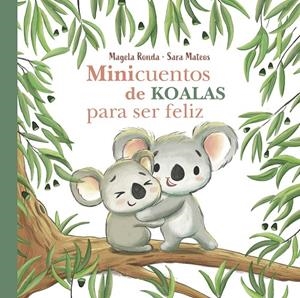 MINICUENTOS DE KOALAS PARA SER FELIZ | 9788448854300 | RONDA, MAGELA / MATEOS, SARA | Galatea Llibres | Librería online de Reus, Tarragona | Comprar libros en catalán y castellano online