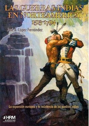 LAS GUERRAS INDIAS EN NORTEAMÉRICA, 1513-1794 | 9788417859336 | LÓPEZ FERNÁNDEZ, JOSÉ ANTONIO | Galatea Llibres | Llibreria online de Reus, Tarragona | Comprar llibres en català i castellà online