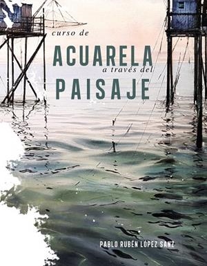 CURSO DE ACUARELAS A TRAVÉS DEL PAISAJE | 9788491584247 | LÓPEZ SANZ, PABLO RUBÉN | Galatea Llibres | Llibreria online de Reus, Tarragona | Comprar llibres en català i castellà online