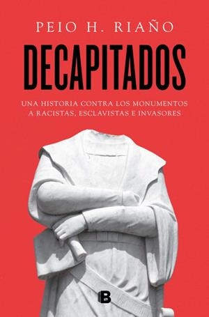 DECAPITADOS UNA HISTORIA CONTRA LOS MONUMENTOS A RACISTAS, ESCLAVISTAS E INVASORES | 9788466670005 | RIAÑO, PEIO H. | Galatea Llibres | Llibreria online de Reus, Tarragona | Comprar llibres en català i castellà online