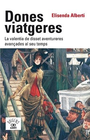 DONES VIATGERES LA VALENTIA DE DISSET AVENTURERES AVANÇADES AL SEU TEMPS | 9788472461789 | ALBERTÍ I CASAS, ELISENDA | Galatea Llibres | Librería online de Reus, Tarragona | Comprar libros en catalán y castellano online