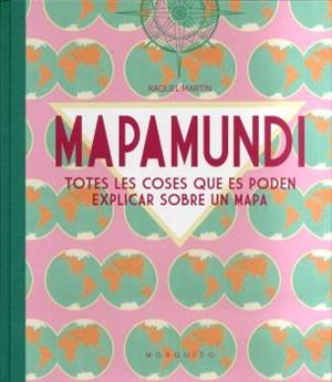 MAPAMUNDI TOTES LES COSES QUE ES PODEN EXPLICAR SOBRE UN MAPA | 9788412262117 | MARTÍN, RAQUEL | Galatea Llibres | Llibreria online de Reus, Tarragona | Comprar llibres en català i castellà online