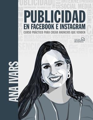 PUBLICIDAD EN FACEBOOK E INSTAGRAM. CURSO PRÁCTICO PARA CREAR ANUNCIOS QUE VENDE | 9788441543256 | IVARS, ANA | Galatea Llibres | Llibreria online de Reus, Tarragona | Comprar llibres en català i castellà online