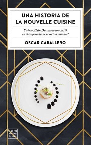 UNA HISTORIA DE LA NOUVELLE CUISINE | 9788408231059 | CABALLERO, OSCAR | Galatea Llibres | Llibreria online de Reus, Tarragona | Comprar llibres en català i castellà online