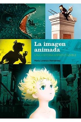 LA IMAGEN ANIMADA: UNA HISTORIA IMPRESCINDIBLE | 9788418320460 | LORENZO HERNANDEZ, MARIA | Galatea Llibres | Librería online de Reus, Tarragona | Comprar libros en catalán y castellano online