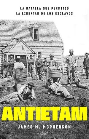 ANTIETAM, LA BATALLA QUE PERMITIÓ LA LIBERTAD DE LOS ESCLAVOS | 9788434433816 | MCPHERSON, JAMES M. | Galatea Llibres | Llibreria online de Reus, Tarragona | Comprar llibres en català i castellà online