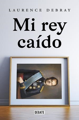 MI REY CAÍDO. JUAN CARLOS DE ESPAÑA | 9788418619991 | DEBRAY, LAURENCE | Galatea Llibres | Llibreria online de Reus, Tarragona | Comprar llibres en català i castellà online