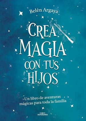 CREA MAGIA CON TUS HIJOS | 9788420453545 | ARGAYA, BELÉN | Galatea Llibres | Librería online de Reus, Tarragona | Comprar libros en catalán y castellano online