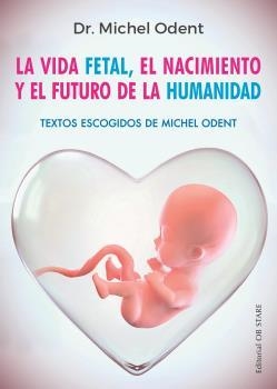 LA VIDA FETAL, EL NACIMIENTO Y EL FUTURO DE LA HUMANIDAD | 9788494982705 | ODENT, MICHEL | Galatea Llibres | Llibreria online de Reus, Tarragona | Comprar llibres en català i castellà online
