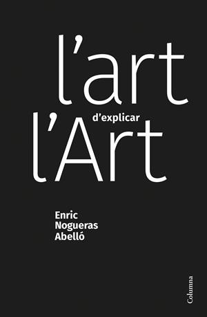 L'ART D'EXPLICAR L'ART | 9788466428453 | NOGUERAS ABELLÓ, ENRIC | Galatea Llibres | Librería online de Reus, Tarragona | Comprar libros en catalán y castellano online