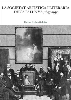 LA SOCIETAT ARTÍSTICA I LITERÀRIA DE CATALUNYA, 1897-1935 | 9788491687184 | ALSINA GALOFRÉ, ESTHER | Galatea Llibres | Librería online de Reus, Tarragona | Comprar libros en catalán y castellano online