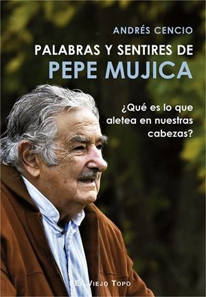 PALABRAS Y SENTIRES DE PEPE MUJICA | 9788417700249 | CENCIO BATISTA, ANDRÉS | Galatea Llibres | Llibreria online de Reus, Tarragona | Comprar llibres en català i castellà online